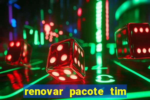 renovar pacote tim beta antes do prazo